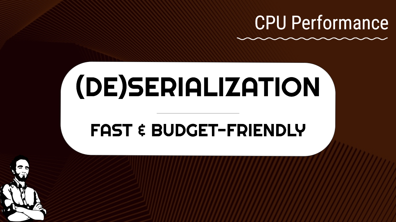 Budget-Friendly Serialization & Deserialization
